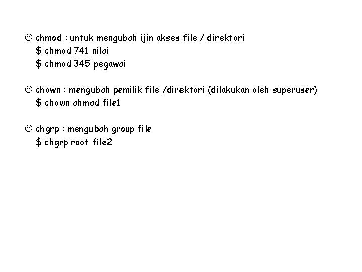 K chmod : untuk mengubah ijin akses file / direktori $ chmod 741 nilai