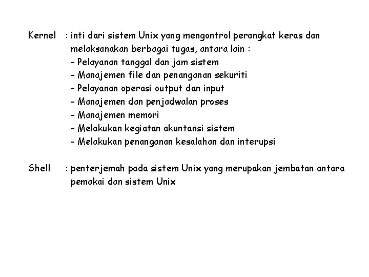 Kernel : inti dari sistem Unix yang mengontrol perangkat keras dan melaksanakan berbagai tugas,