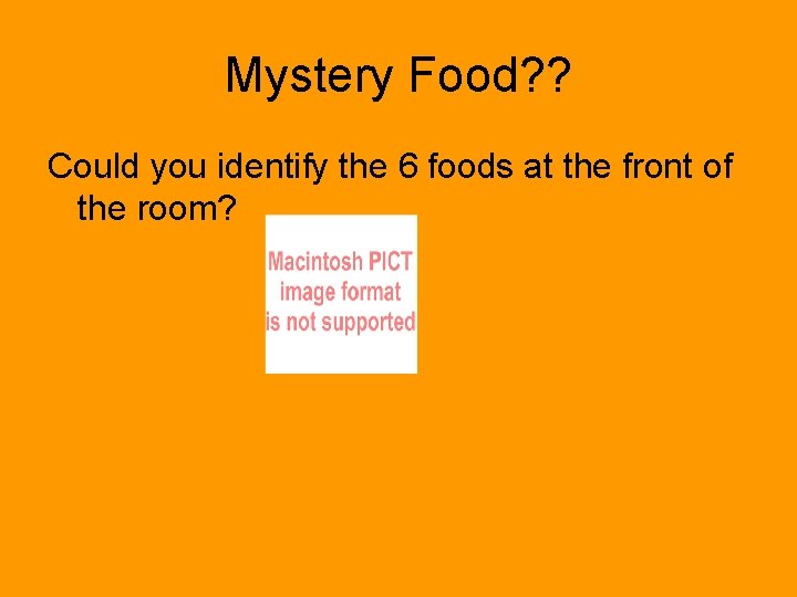 Mystery Food? ? Could you identify the 6 foods at the front of the Mystery Food? ? Could you identify the 6 foods at the front of the
