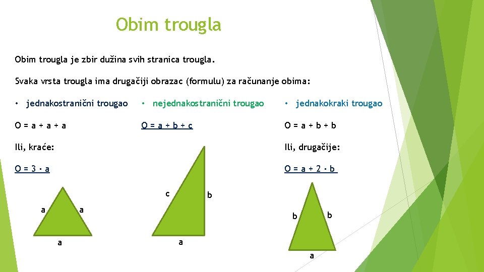 Obim trougla je zbir dužina svih stranica trougla. Svaka vrsta trougla ima drugačiji obrazac