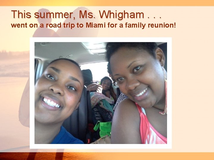 This summer, Ms. Whigham. . . went on a road trip to Miami for