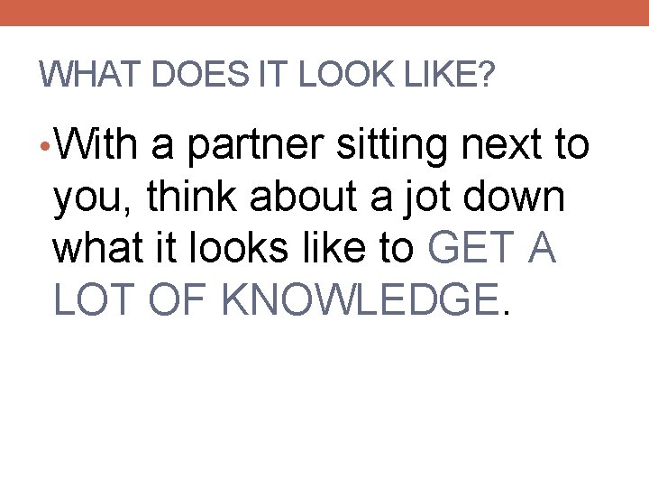 WHAT DOES IT LOOK LIKE? • With a partner sitting next to you, think