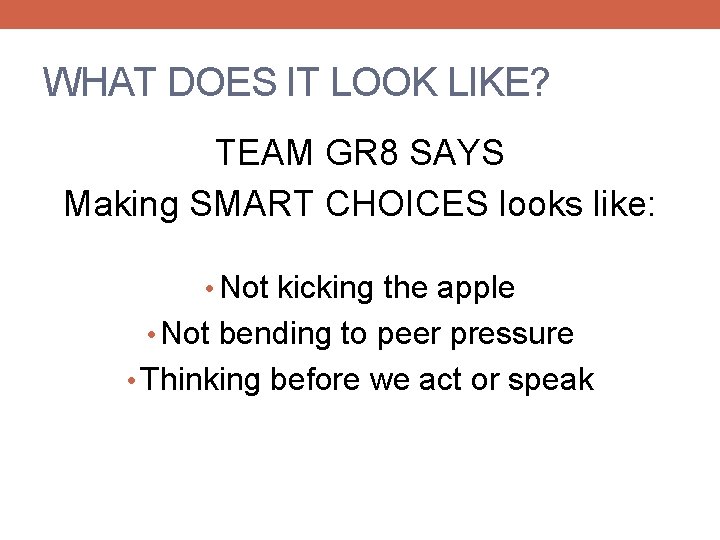 WHAT DOES IT LOOK LIKE? TEAM GR 8 SAYS Making SMART CHOICES looks like: