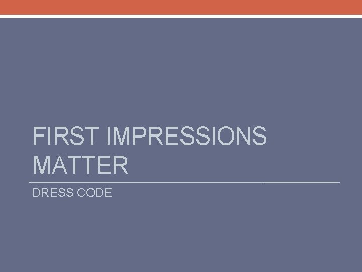 FIRST IMPRESSIONS MATTER DRESS CODE 