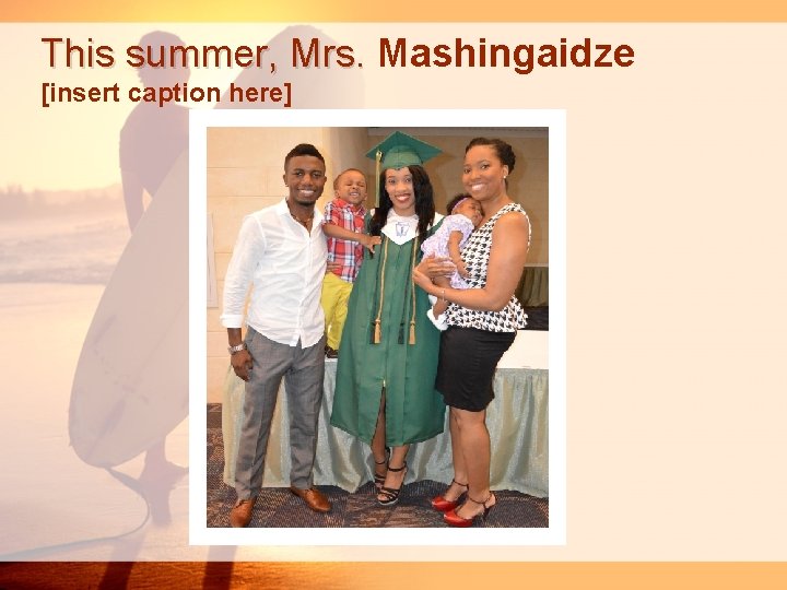 This summer, Mrs. Mashingaidze [insert caption here] 