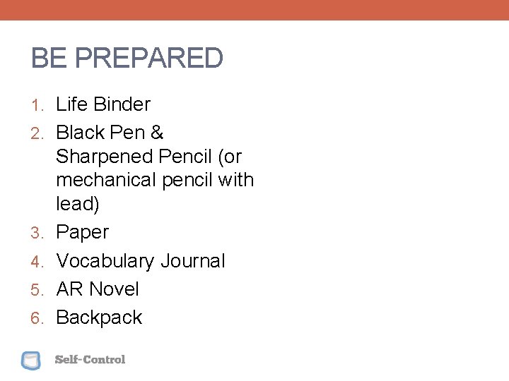 BE PREPARED 1. Life Binder 2. Black Pen & 3. 4. 5. 6. Sharpened