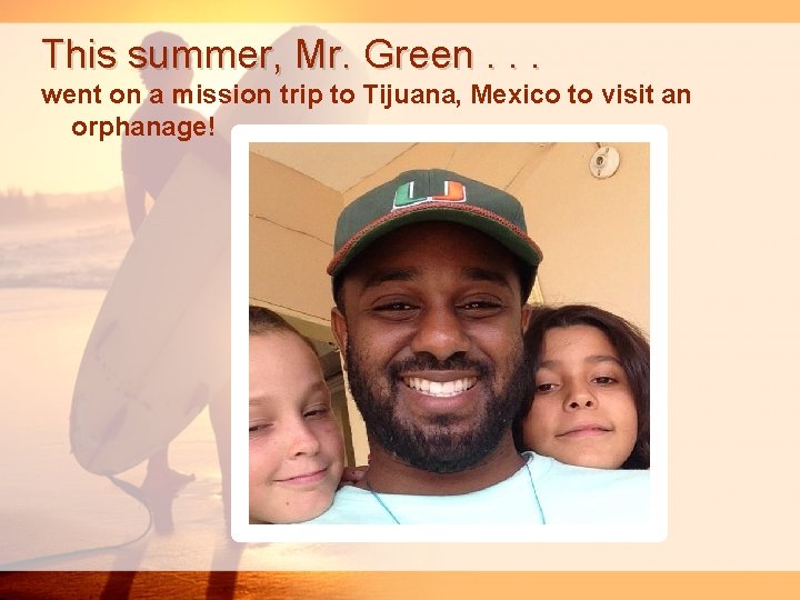 This summer, Mr. Green. . . went on a mission trip to Tijuana, Mexico