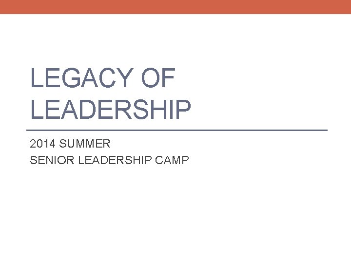 LEGACY OF LEADERSHIP 2014 SUMMER SENIOR LEADERSHIP CAMP 