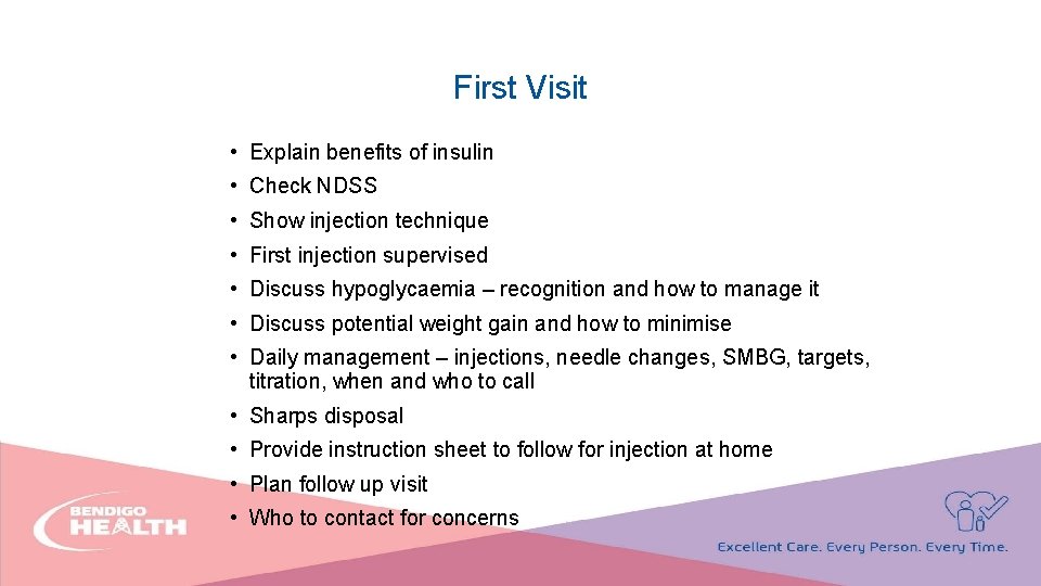 First Visit • Explain benefits of insulin • Check NDSS • Show injection technique