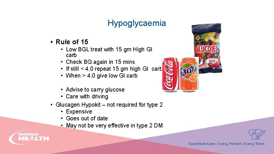 Hypoglycaemia • Rule of 15 • Low BGL treat with 15 gm High GI