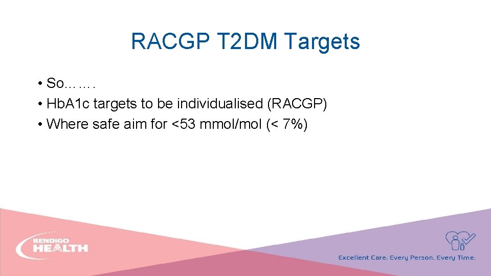 RACGP T 2 DM Targets • So……. • Hb. A 1 c targets to