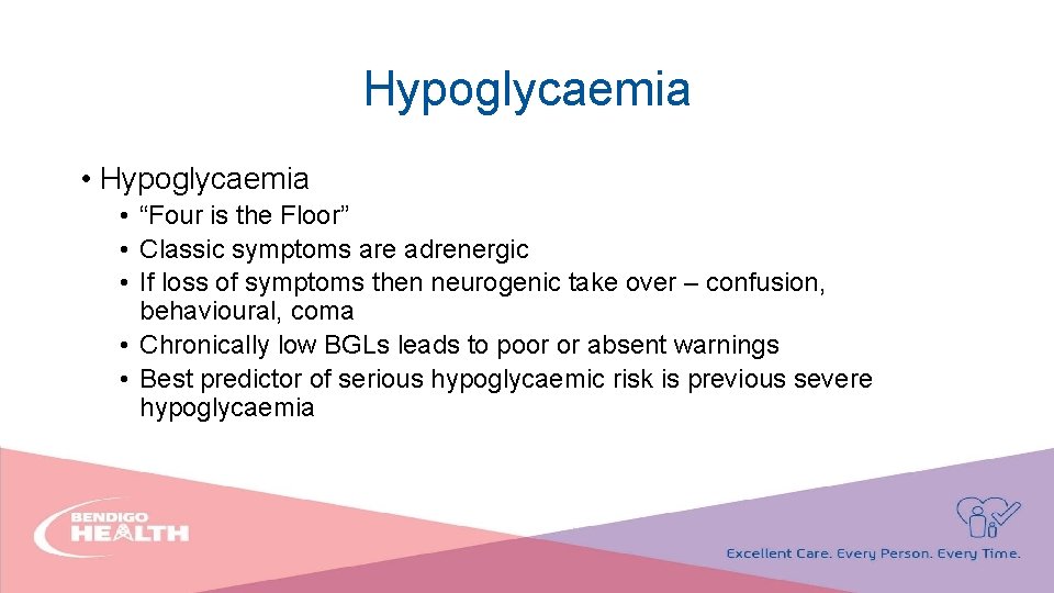 Hypoglycaemia • “Four is the Floor” • Classic symptoms are adrenergic • If loss