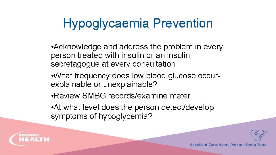 Hypoglycaemia Prevention • Acknowledge and address the problem in every person treated with insulin