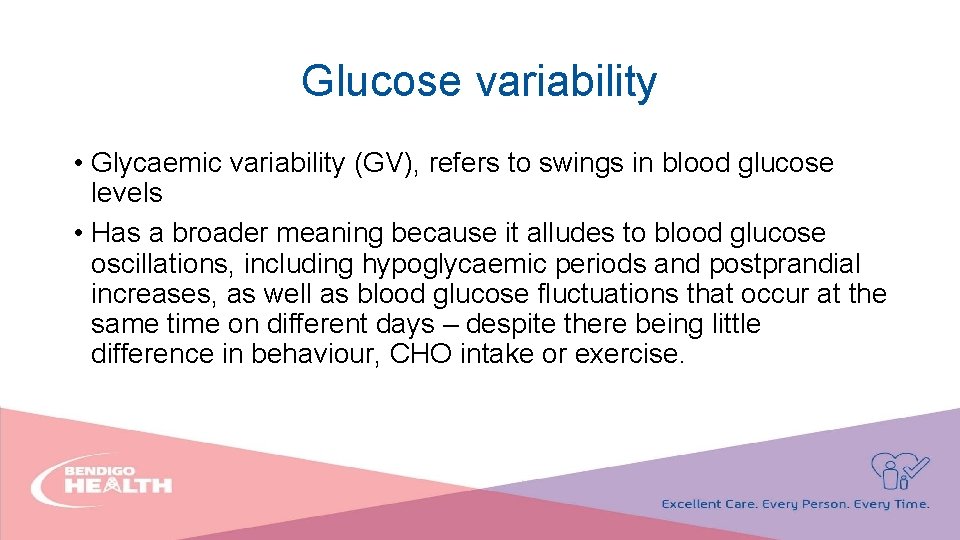 Glucose variability • Glycaemic variability (GV), refers to swings in blood glucose levels •