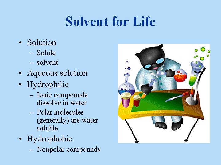 Solvent for Life • Solution – Solute – solvent • Aqueous solution • Hydrophilic Solvent for Life • Solution – Solute – solvent • Aqueous solution • Hydrophilic