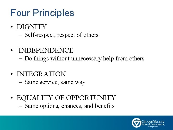 Four Principles • DIGNITY – Self-respect, respect of others • INDEPENDENCE – Do things