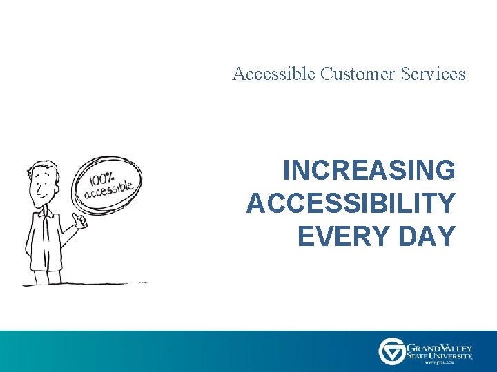 Accessible Customer Services INCREASING ACCESSIBILITY EVERY DAY 