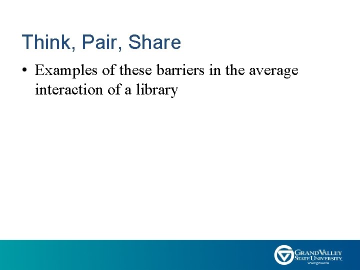 Think, Pair, Share • Examples of these barriers in the average interaction of a