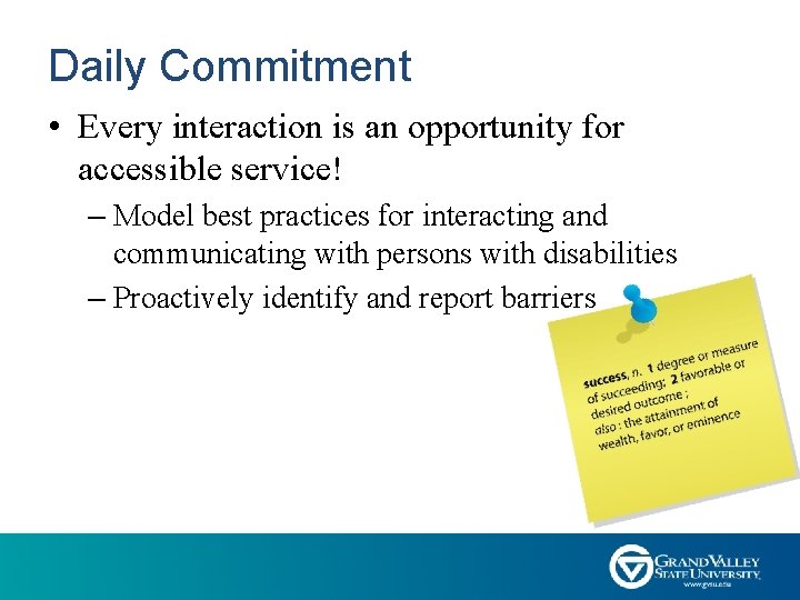 Daily Commitment • Every interaction is an opportunity for accessible service! – Model best