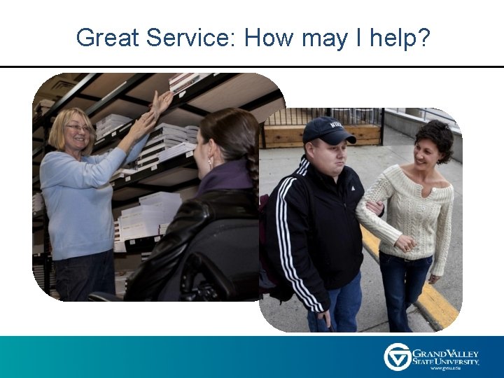 Great Service: How may I help? 