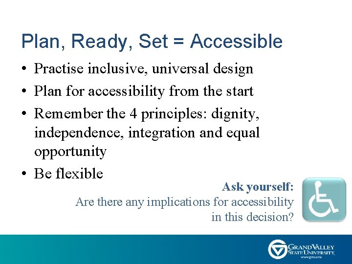 Plan, Ready, Set = Accessible • Practise inclusive, universal design • Plan for accessibility