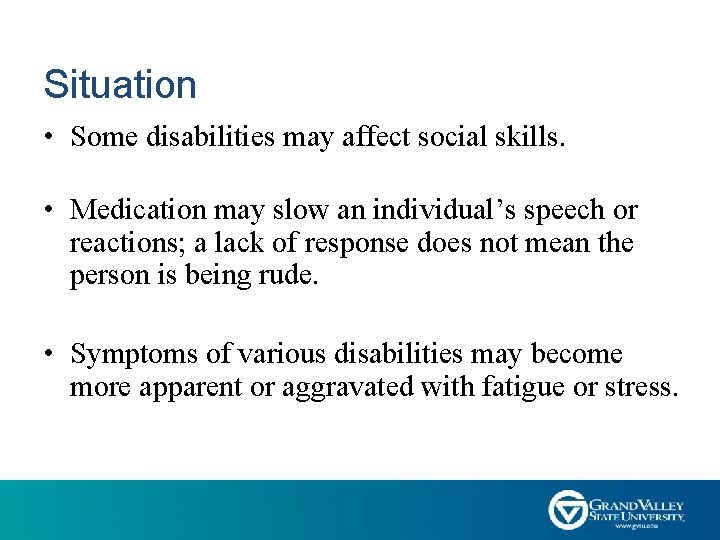 Situation • Some disabilities may affect social skills. • Medication may slow an individual’s