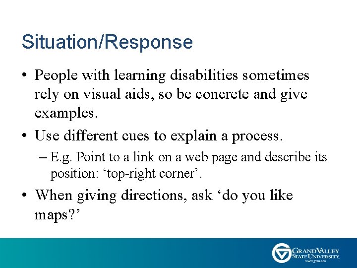 Situation/Response • People with learning disabilities sometimes rely on visual aids, so be concrete