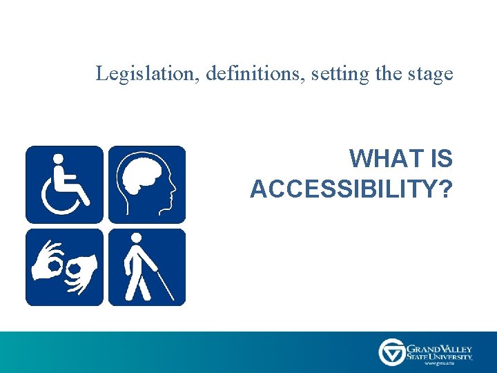 Legislation, definitions, setting the stage WHAT IS ACCESSIBILITY? 