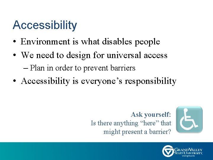 Accessibility • Environment is what disables people • We need to design for universal