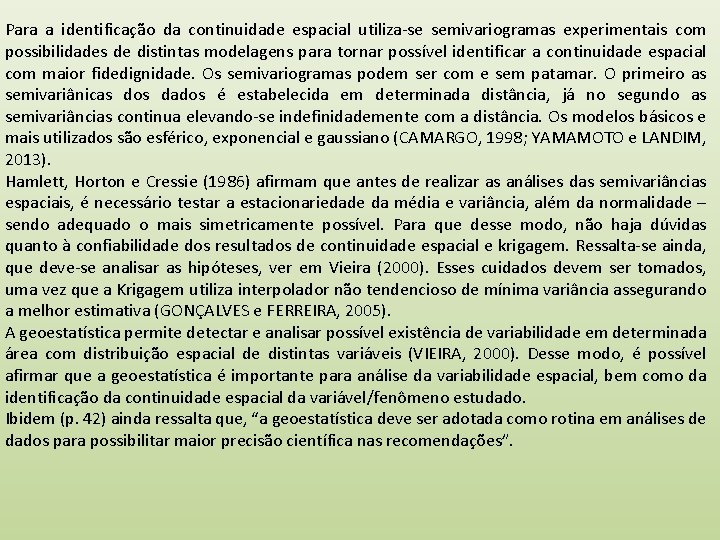 Para a identificação da continuidade espacial utiliza-se semivariogramas experimentais com possibilidades de distintas modelagens