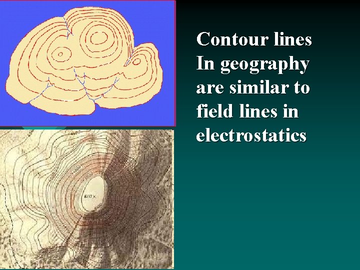 Contour lines In geography are similar to field lines in electrostatics 