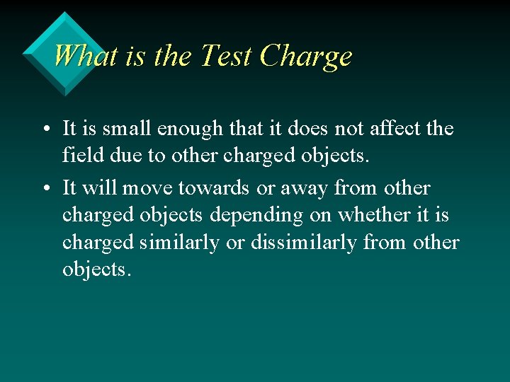 What is the Test Charge • It is small enough that it does not