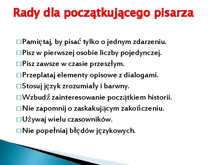 Rady dla początkującego pisarza � Pamiętaj, by pisać tylko o jednym zdarzeniu. � Pisz