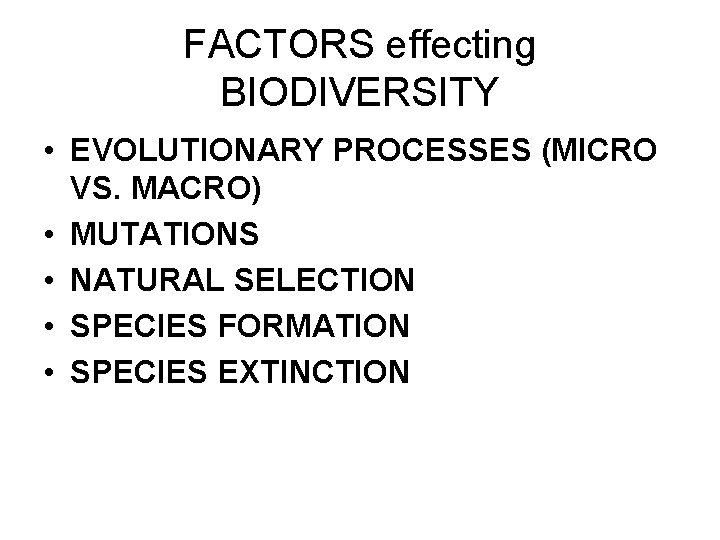 FACTORS effecting BIODIVERSITY • EVOLUTIONARY PROCESSES (MICRO VS. MACRO) • MUTATIONS • NATURAL SELECTION