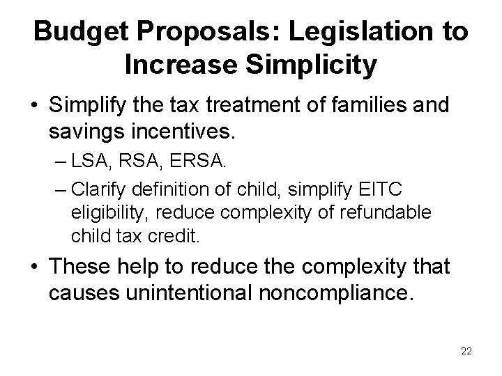 Budget Proposals: Legislation to Increase Simplicity • Simplify the tax treatment of families and