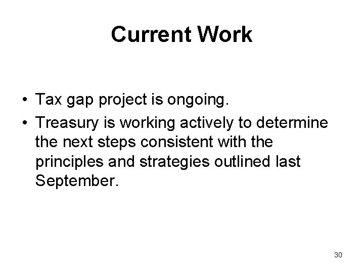 Current Work • Tax gap project is ongoing. • Treasury is working actively to