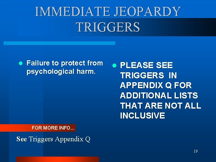 IMMEDIATE JEOPARDY TRIGGERS l Failure to protect from psychological harm. l PLEASE SEE TRIGGERS