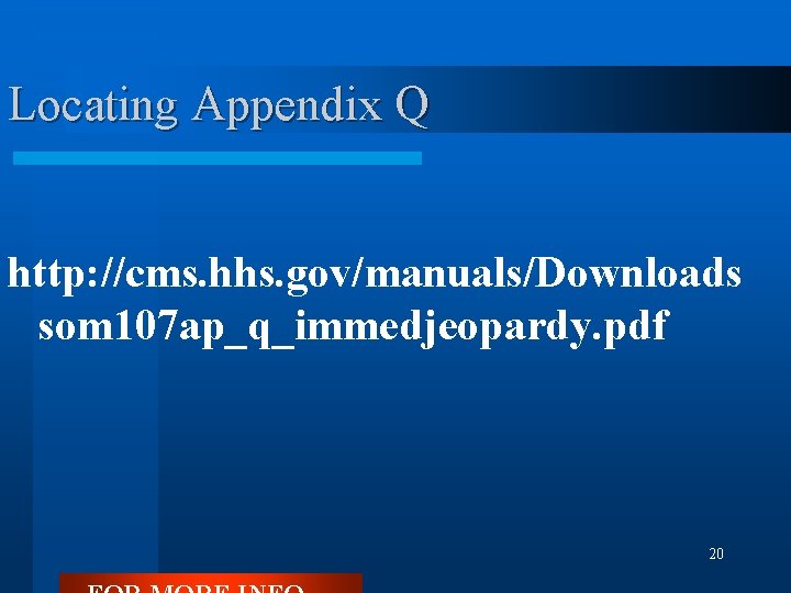 Locating Appendix Q http: //cms. hhs. gov/manuals/Downloads som 107 ap_q_immedjeopardy. pdf 20 