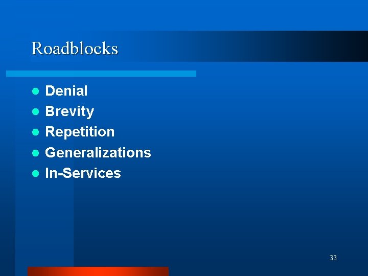 Roadblocks l l l Denial Brevity Repetition Generalizations In-Services 33 