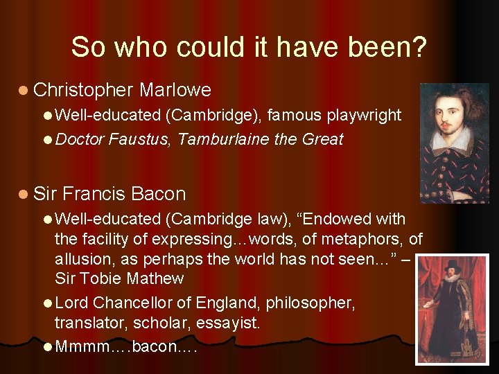 So who could it have been? l Christopher Marlowe l Well-educated (Cambridge), famous playwright