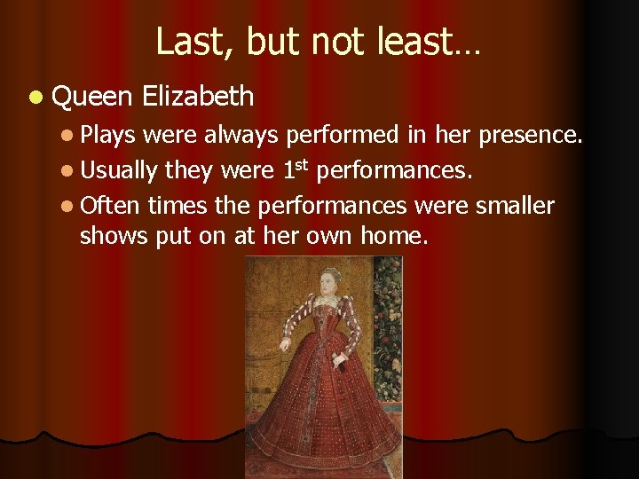 Last, but not least… l Queen l Plays Elizabeth were always performed in her