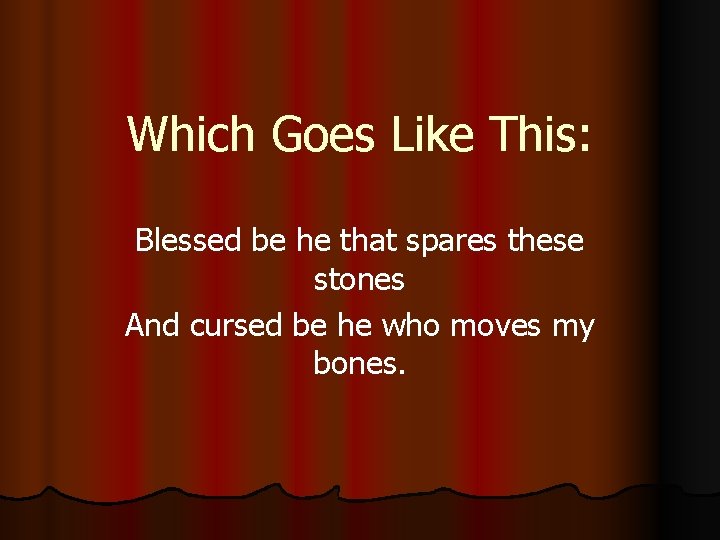 Which Goes Like This: Blessed be he that spares these stones And cursed be