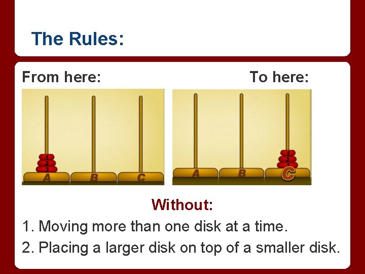 The Rules: From here: To here: Without: 1. Moving more than one disk at