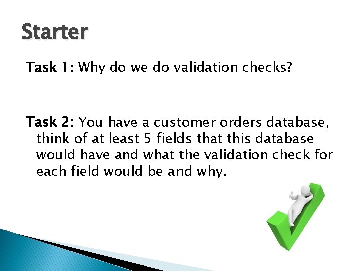 Starter Task 1: Why do we do validation checks? Task 2: You have a Starter Task 1: Why do we do validation checks? Task 2: You have a