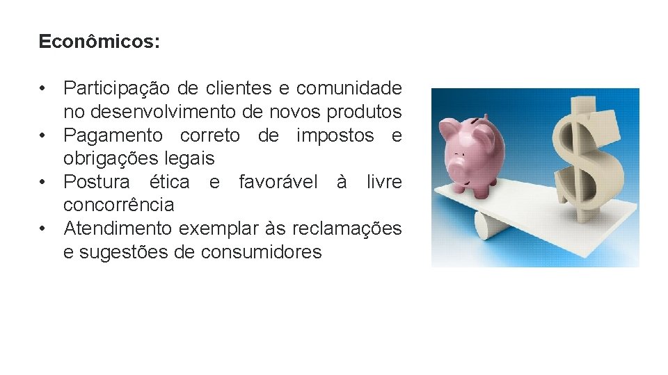 Econômicos: • Participação de clientes e comunidade no desenvolvimento de novos produtos • Pagamento