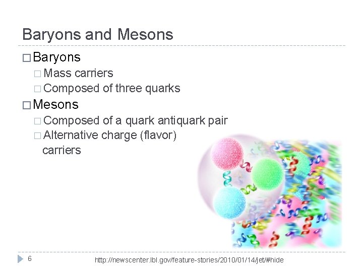 Baryons and Mesons � Baryons � Mass carriers � Composed of three quarks �