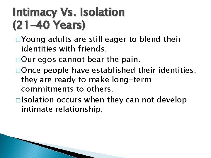 Intimacy Vs. Isolation (21 -40 Years) � Young adults are still eager to blend