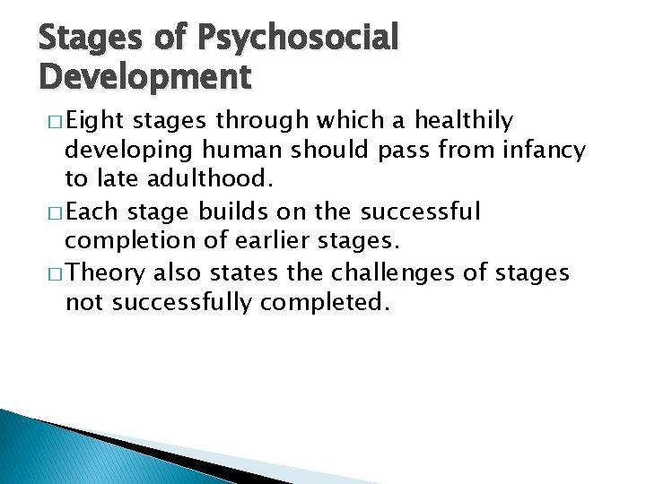 Stages of Psychosocial Development � Eight stages through which a healthily developing human should