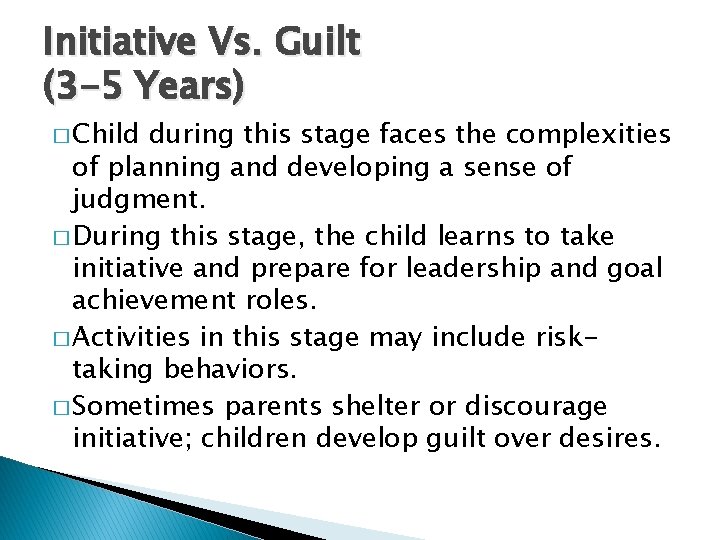 Initiative Vs. Guilt (3 -5 Years) � Child during this stage faces the complexities