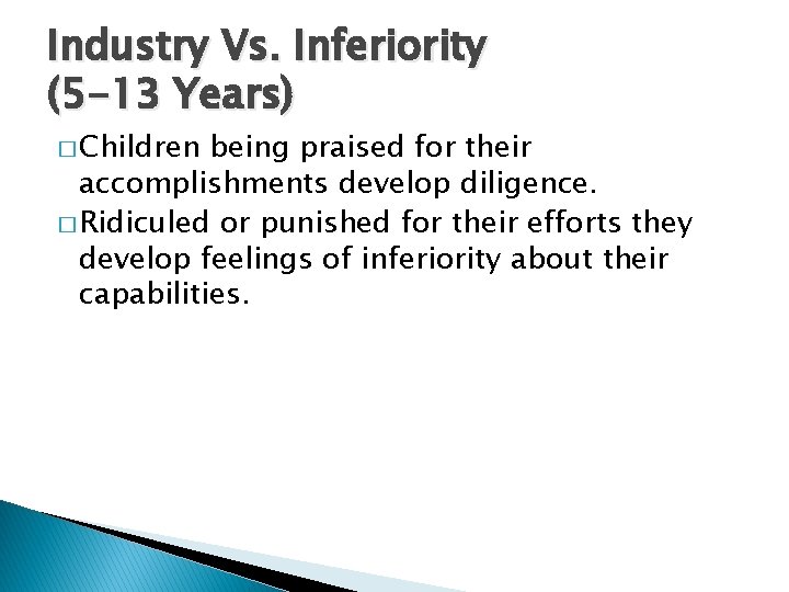 Industry Vs. Inferiority (5 -13 Years) � Children being praised for their accomplishments develop